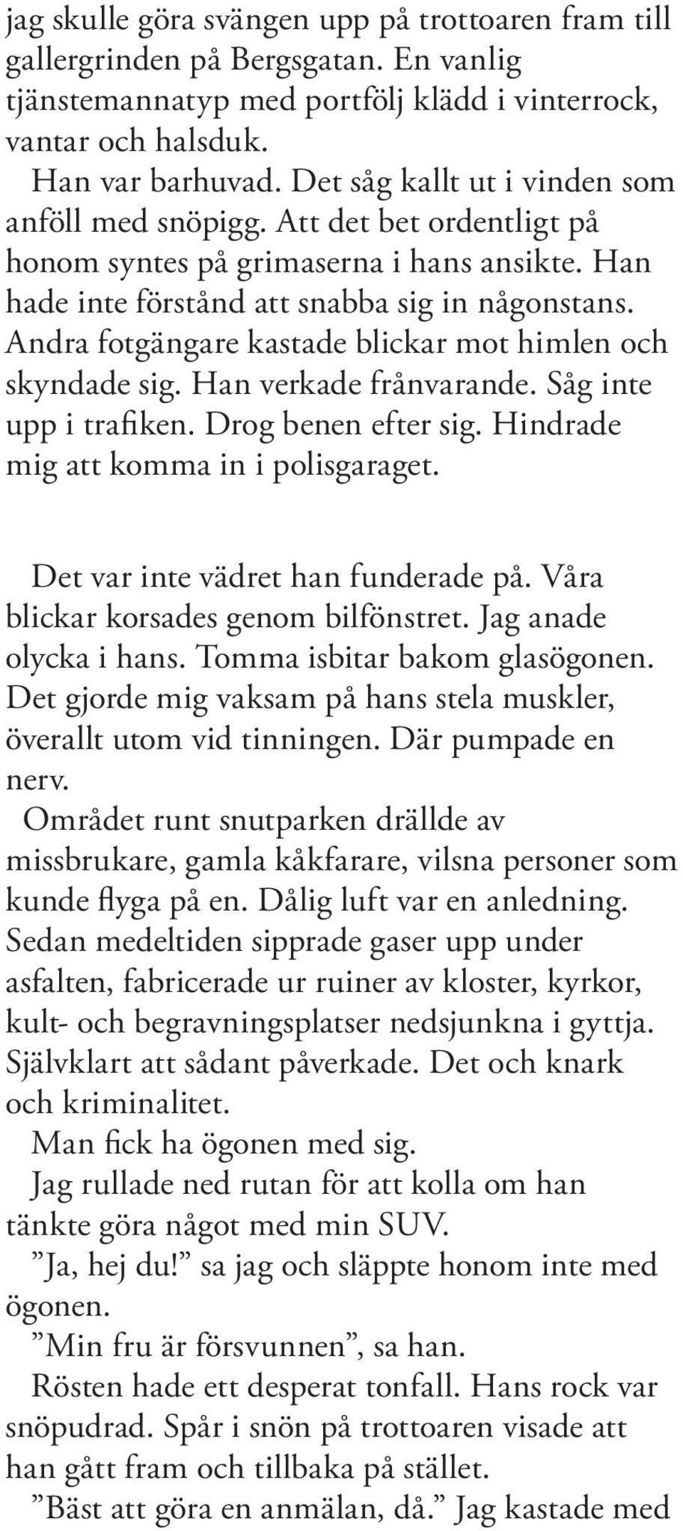 Andra fotgängare kastade blickar mot himlen och skyndade sig. Han verkade frånvarande. Såg inte upp i trafiken. Drog benen efter sig. Hindrade mig att komma in i polisgaraget.