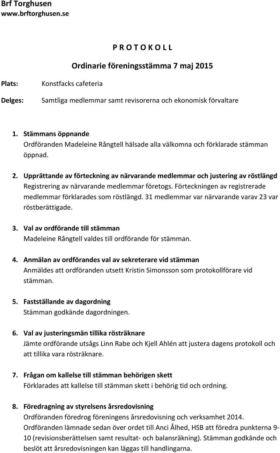 Upprättande$av$förteckning$av$närvarande$medlemmar$och$justering$av$röstlängd$ Registreringavnärvarandemedlemmarföretogs.Förteckningenavregistrerade medlemmarförklaradessomröstlängd.