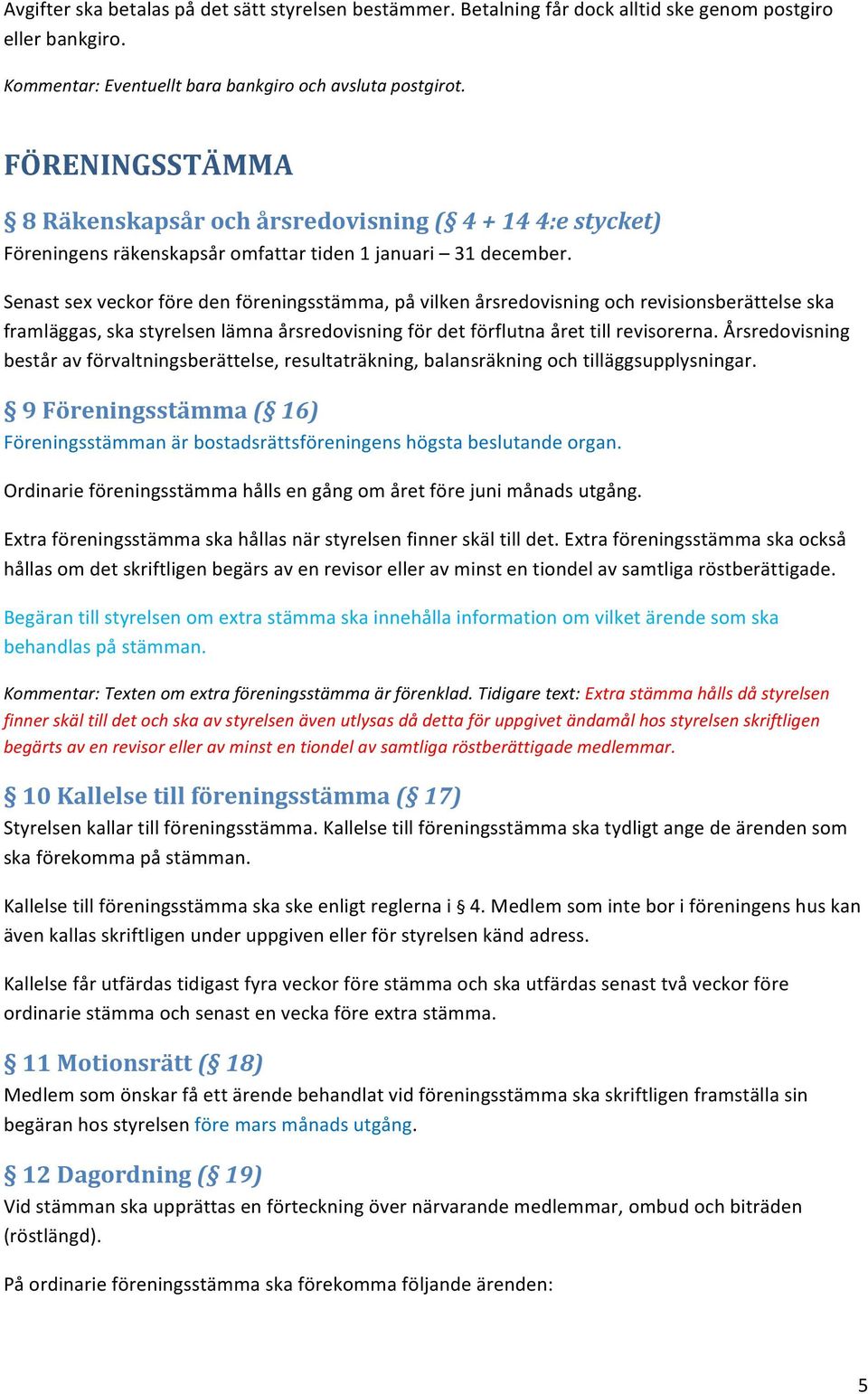 Senastsexveckorföredenföreningsstämma,påvilkenårsredovisningochrevisionsberättelseska framläggas,skastyrelsenlämnaårsredovisningfördetförflutnaårettillrevisorerna.