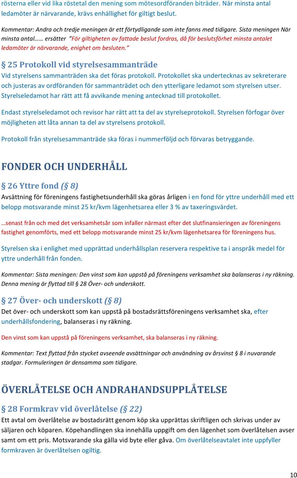 *Sista*meningen*När* minsta*antal *ersätter** För*giltigheten*av*fattade*beslut*fordras,*då*för*beslutsförhet*minsta*antalet* ledamöter*är*närvarande,*enighet*om*besluten.