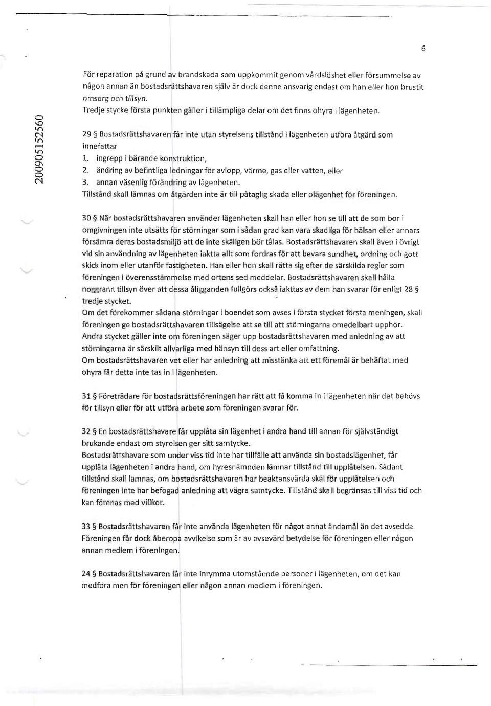 tillsyn. Tredje stycke första punktf>11 eäller i tillämpliga delar om det finns ohyra i lägenheten, 29 Bosti'ldsrättshavaren får inte uta n styrf>lsen s tillstånd i lägenheten utföra ~tgärd som 'f).-.