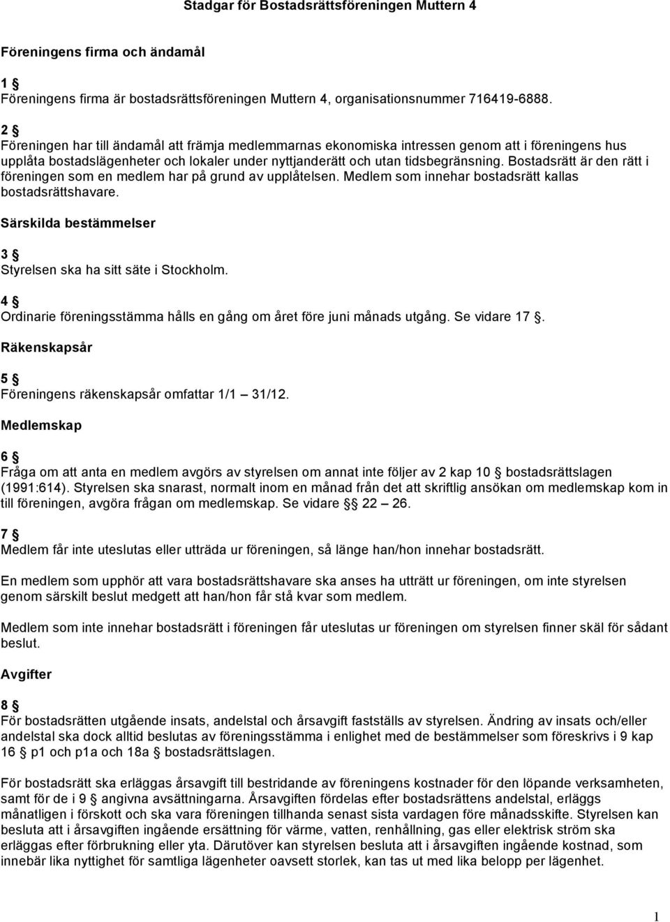 Bostadsrätt är den rätt i föreningen som en medlem har på grund av upplåtelsen. Medlem som innehar bostadsrätt kallas bostadsrättshavare.