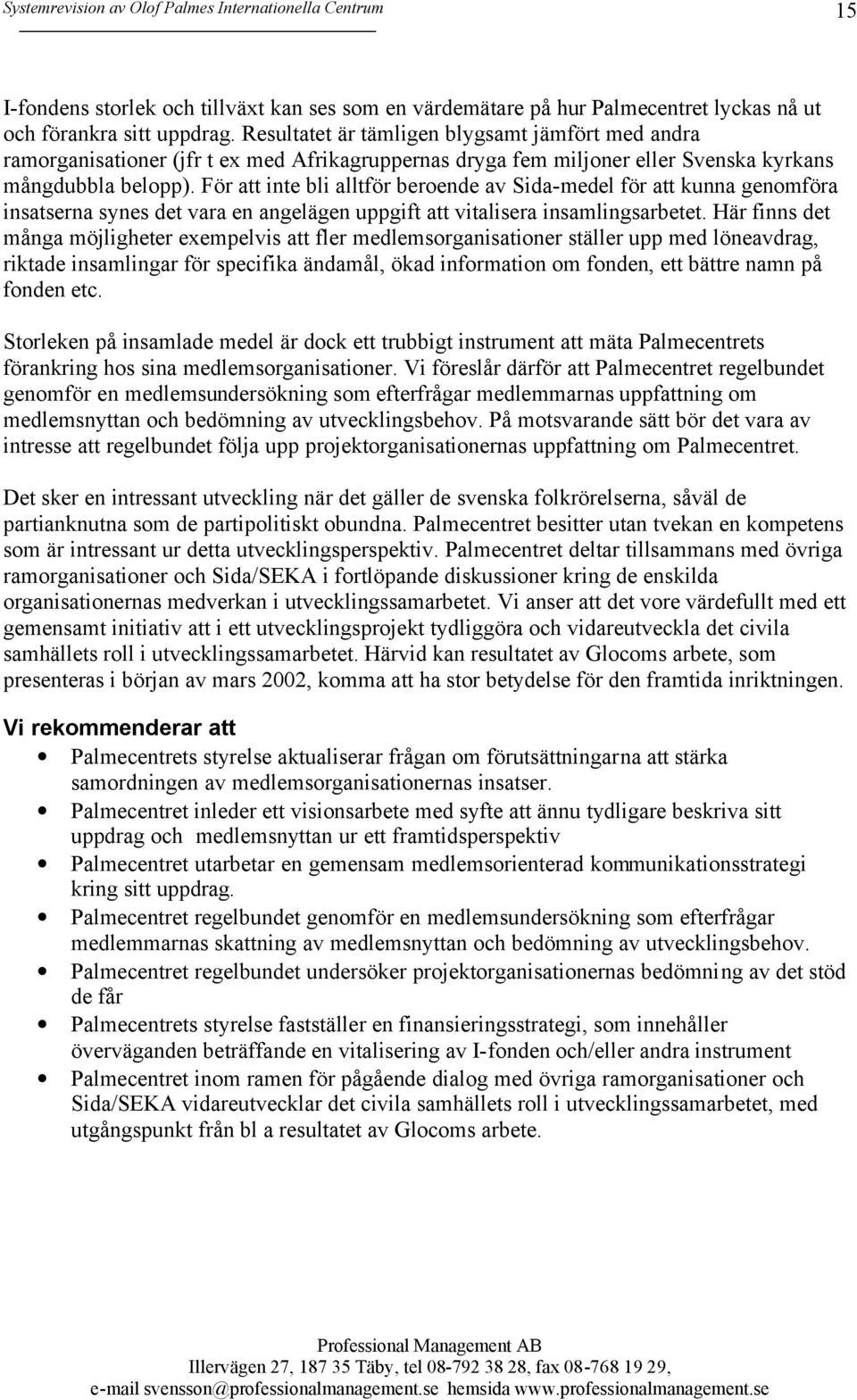 För att inte bli alltför beroende av Sida-medel för att kunna genomföra insatserna synes det vara en angelägen uppgift att vitalisera insamlingsarbetet.