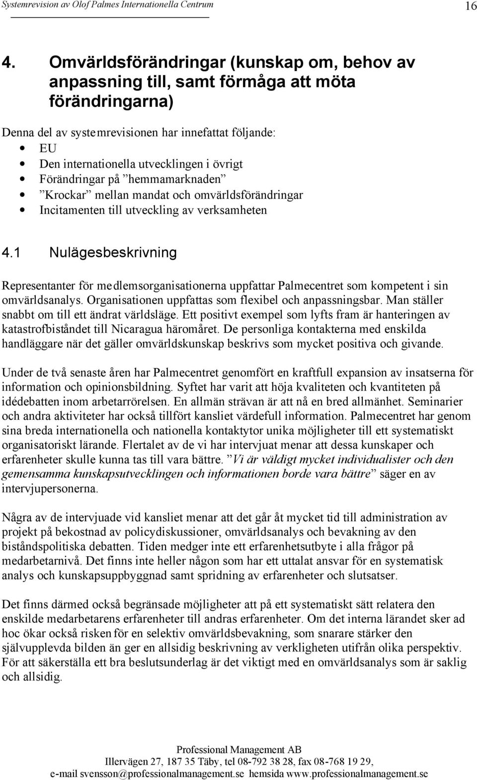 1 Nulägesbeskrivning Representanter för medlemsorganisationerna uppfattar Palmecentret som kompetent i sin omvärldsanalys. Organisationen uppfattas som flexibel och anpassningsbar.