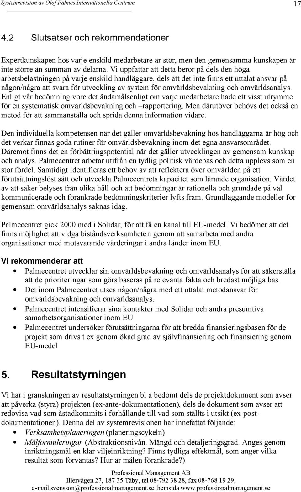 omvärldsbevakning och omvärldsanalys. Enligt vår bedömning vore det ändamålsenligt om varje medarbetare hade ett visst utrymme för en systematisk omvärldsbevakning och rapportering.