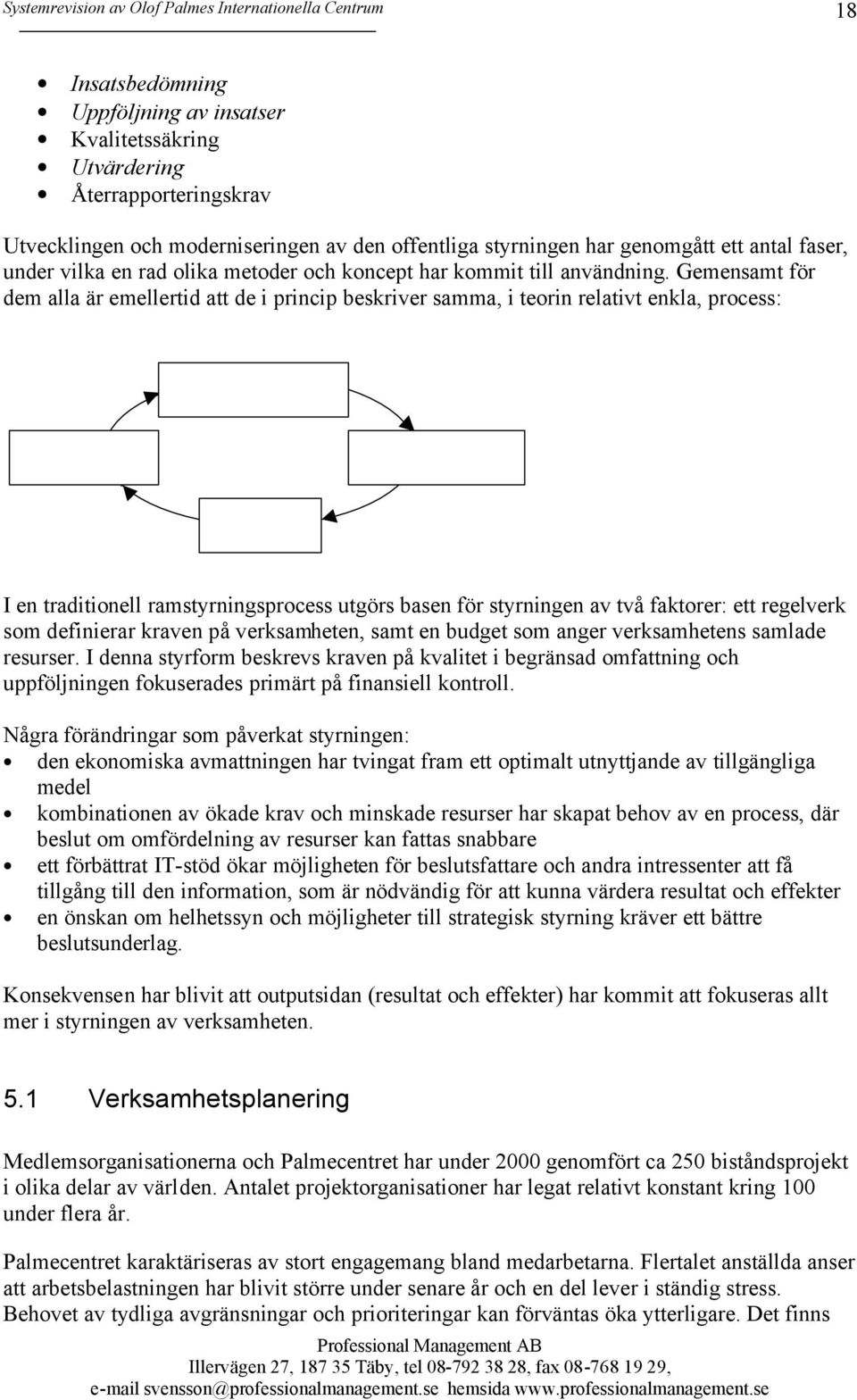 Gemensamt för dem alla är emellertid att de i princip beskriver samma, i teorin relativt enkla, process: Mål och resurser Utvärdering Arbetsprocesser Resultat I en traditionell ramstyrningsprocess