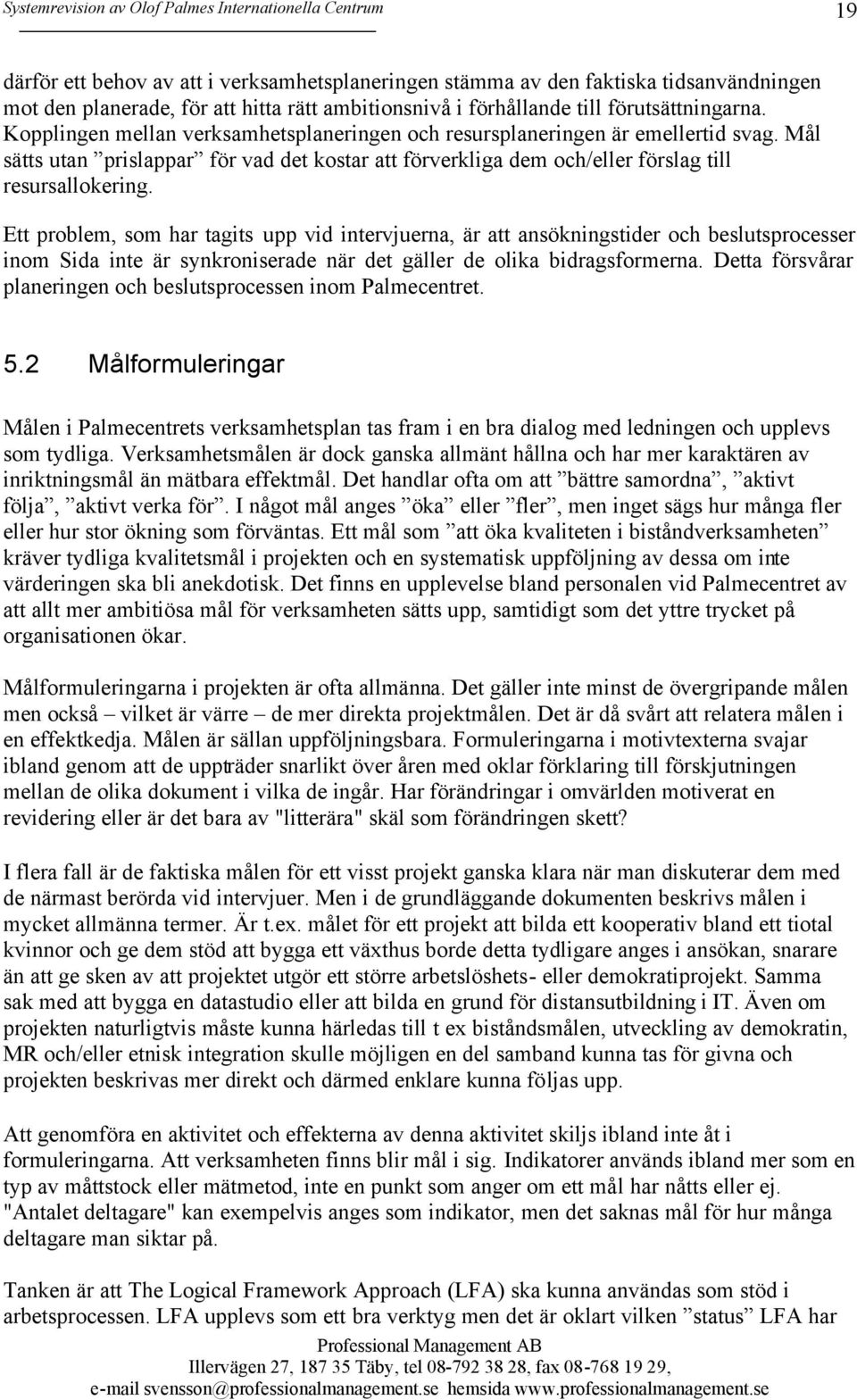 Ett problem, som har tagits upp vid intervjuerna, är att ansökningstider och beslutsprocesser inom Sida inte är synkroniserade när det gäller de olika bidragsformerna.