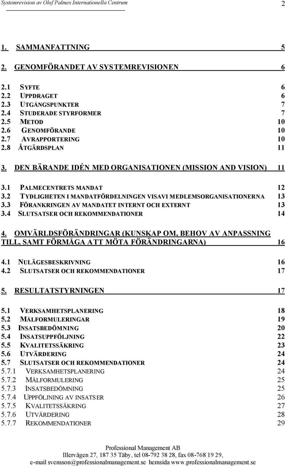 3 FÖRANKRINGEN AV MANDATET INTERNT OCH EXTERNT 13 3.4 SLUTSATSER OCH REKOMMENDATIONER 14 4. OMVÄRLDSFÖRÄNDRINGAR (KUNSKAP OM, BEHOV AV ANPASSNING TILL, SAMT FÖRMÅGA ATT MÖTA FÖRÄNDRINGARNA) 16 4.