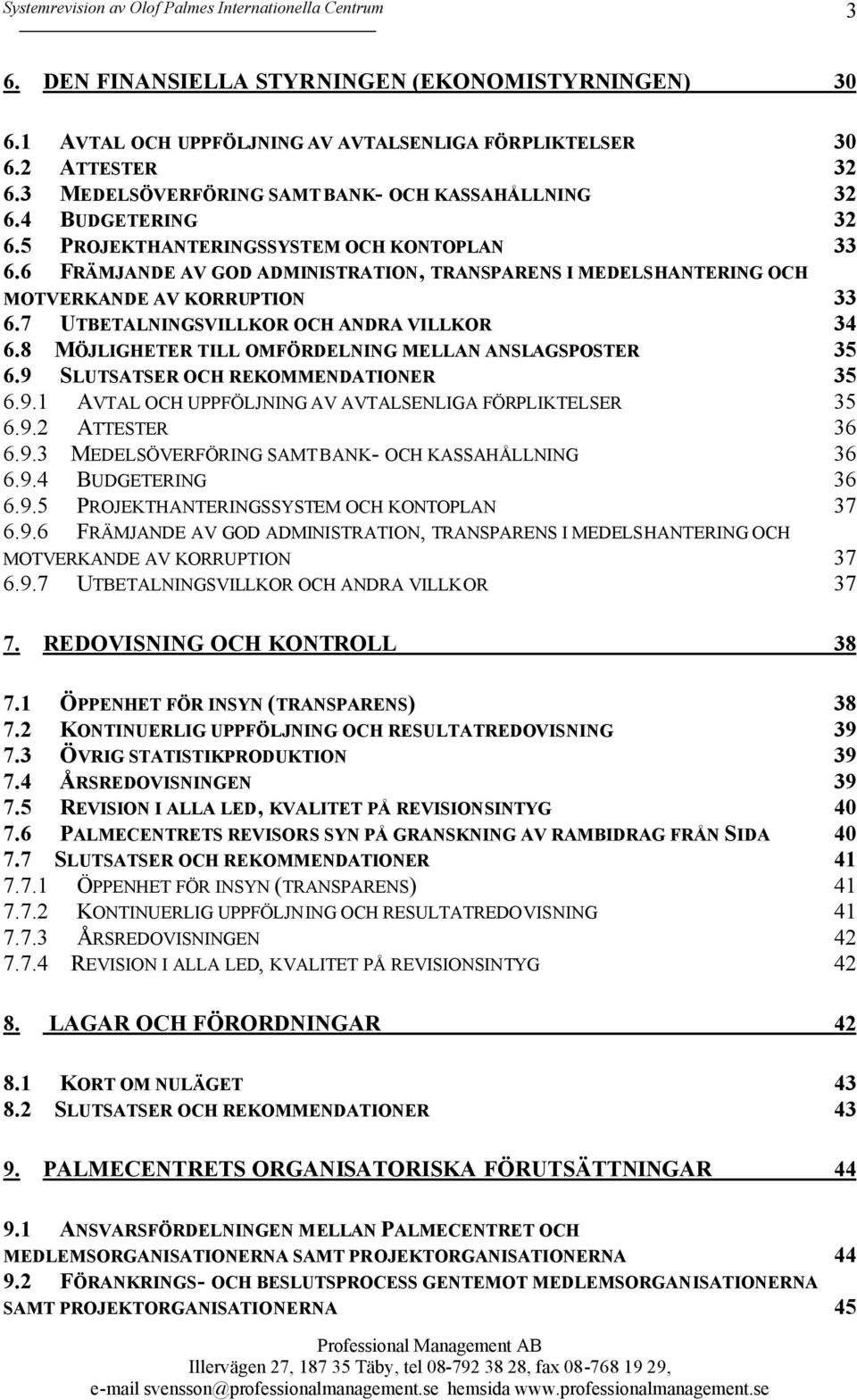 7 UTBETALNINGSVILLKOR OCH ANDRA VILLKOR 34 6.8 MÖJLIGHETER TILL OMFÖRDELNING MELLAN ANSLAGSPOSTER 35 6.9 SLUTSATSER OCH REKOMMENDATIONER 35 6.9.1 AVTAL OCH UPPFÖLJNING AV AVTALSENLIGA FÖRPLIKTELSER 35 6.