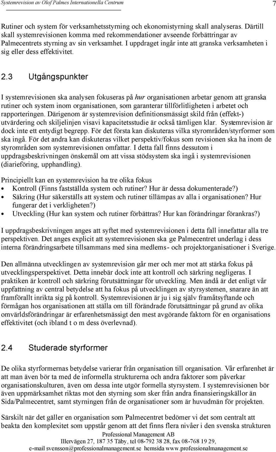 I uppdraget ingår inte att granska verksamheten i sig eller dess effektivitet. 2.