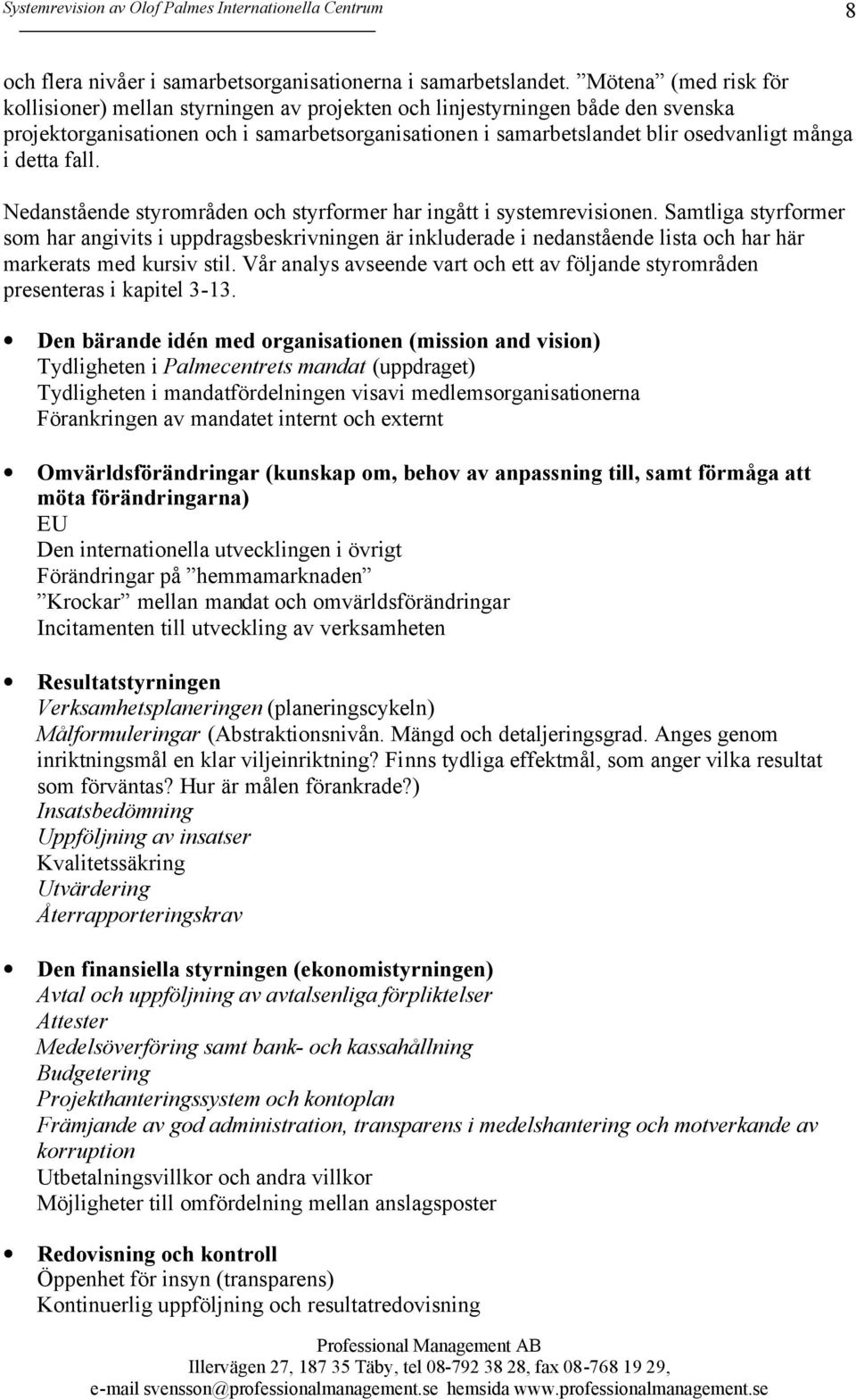 detta fall. Nedanstående styrområden och styrformer har ingått i systemrevisionen.