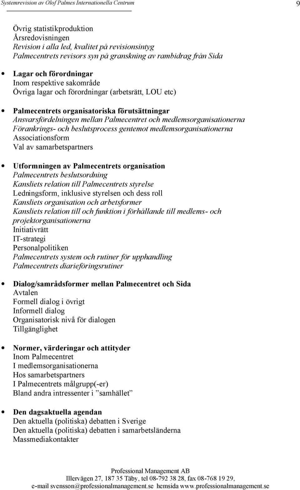 beslutsprocess gentemot medlemsorganisationerna Associationsform Val av samarbetspartners Utformningen av Palmecentrets organisation Palmecentrets beslutsordning Kansliets relation till Palmecentrets