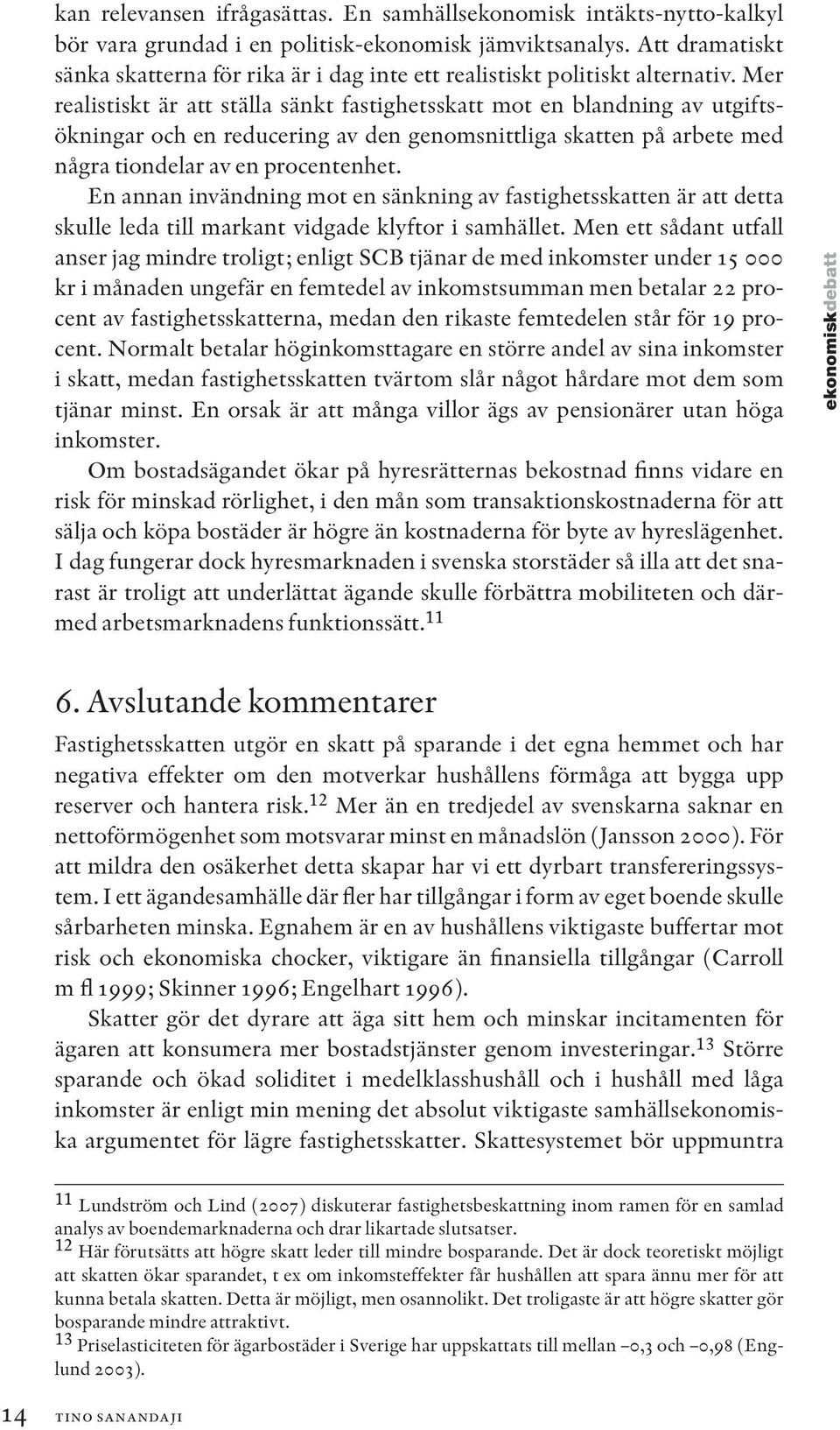 Mer realistiskt är att ställa sänkt fastighetsskatt mot en blandning av utgiftsökningar och en reducering av den genomsnittliga skatten på arbete med några tiondelar av en procentenhet.