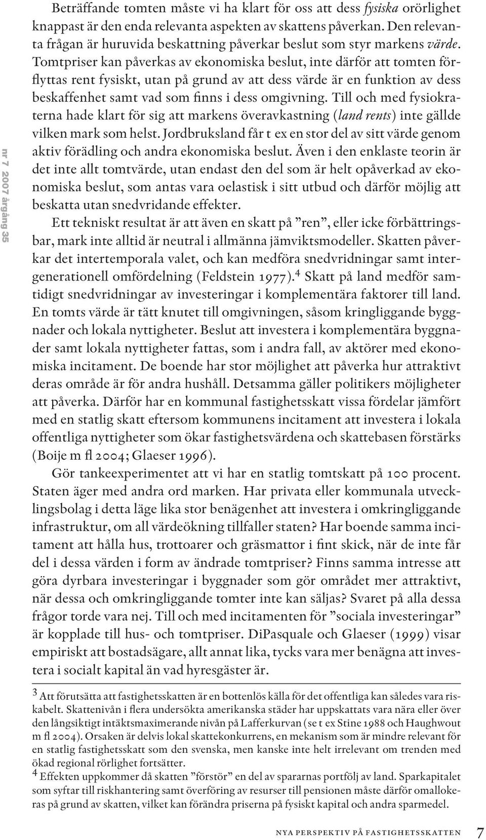 Tomtpriser kan påverkas av ekonomiska beslut, inte därför att tomten förflyttas rent fysiskt, utan på grund av att dess värde är en funktion av dess beskaffenhet samt vad som finns i dess omgivning.