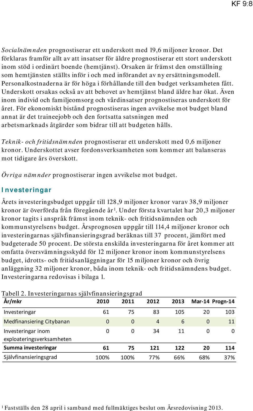 Orsaken är främst den omställning som hemtjänsten ställts inför i och med införandet av ny ersättningsmodell. Personalkostnaderna är för höga i förhållande till den budget verksamheten fått.