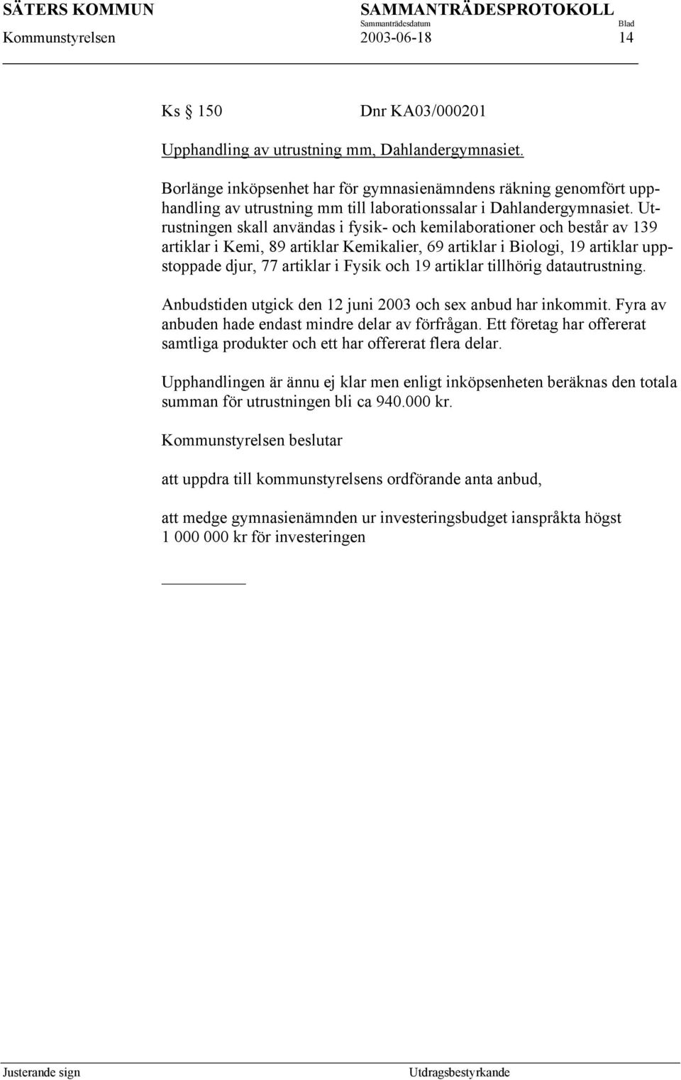 Utrustningen skall användas i fysik- och kemilaborationer och består av 139 artiklar i Kemi, 89 artiklar Kemikalier, 69 artiklar i Biologi, 19 artiklar uppstoppade djur, 77 artiklar i Fysik och 19