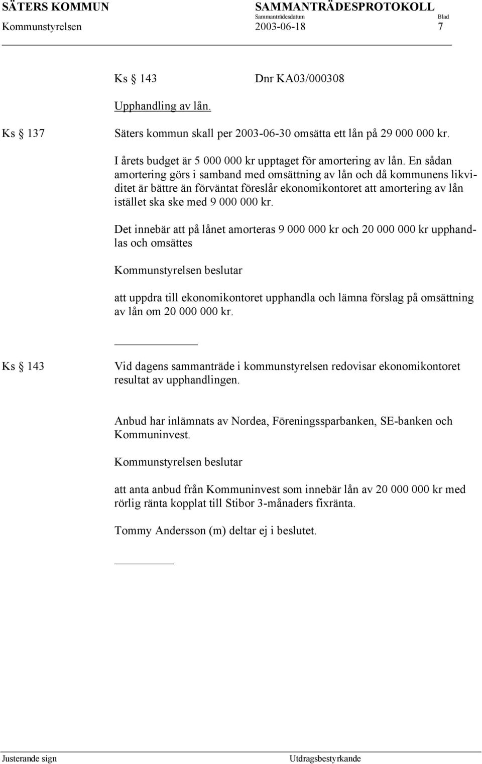 En sådan amortering görs i samband med omsättning av lån och då kommunens likviditet är bättre än förväntat föreslår ekonomikontoret att amortering av lån istället ska ske med 9 000 000 kr.