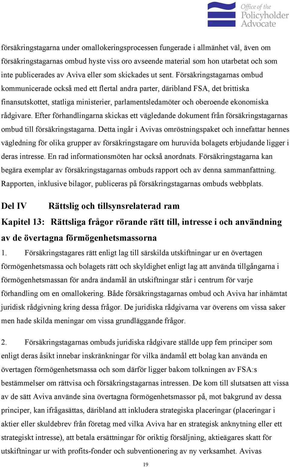 Försäkringstagarnas ombud kommunicerade också med ett flertal andra parter, däribland FSA, det brittiska finansutskottet, statliga ministerier, parlamentsledamöter och oberoende ekonomiska rådgivare.