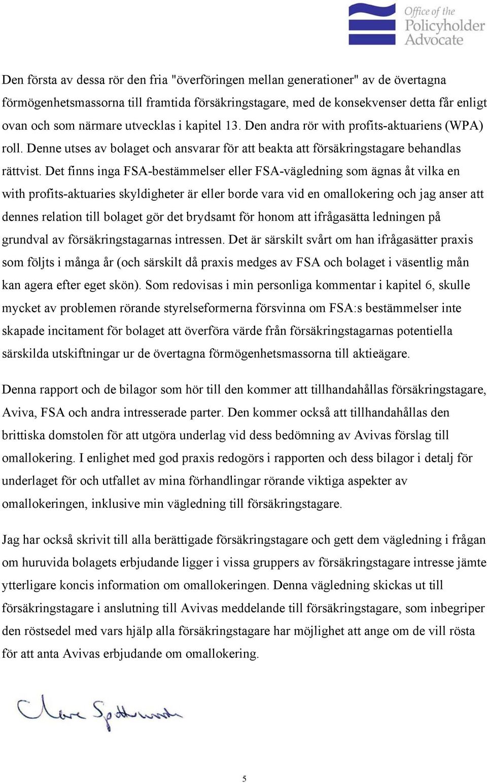 Det finns inga FSA-bestämmelser eller FSA-vägledning som ägnas åt vilka en with profits-aktuaries skyldigheter är eller borde vara vid en omallokering och jag anser att dennes relation till bolaget