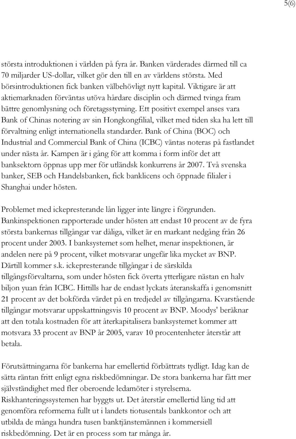 Ett positivt exempel anses vara Bank of Chinas notering av sin Hongkongfilial, vilket med tiden ska ha lett till förvaltning enligt internationella standarder.