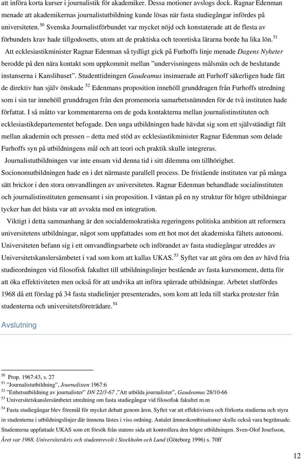 50 Svenska Journalistförbundet var mycket nöjd och konstaterade att de flesta av förbundets krav hade tillgodosetts, utom att de praktiska och teoretiska lärarna borde ha lika lön.