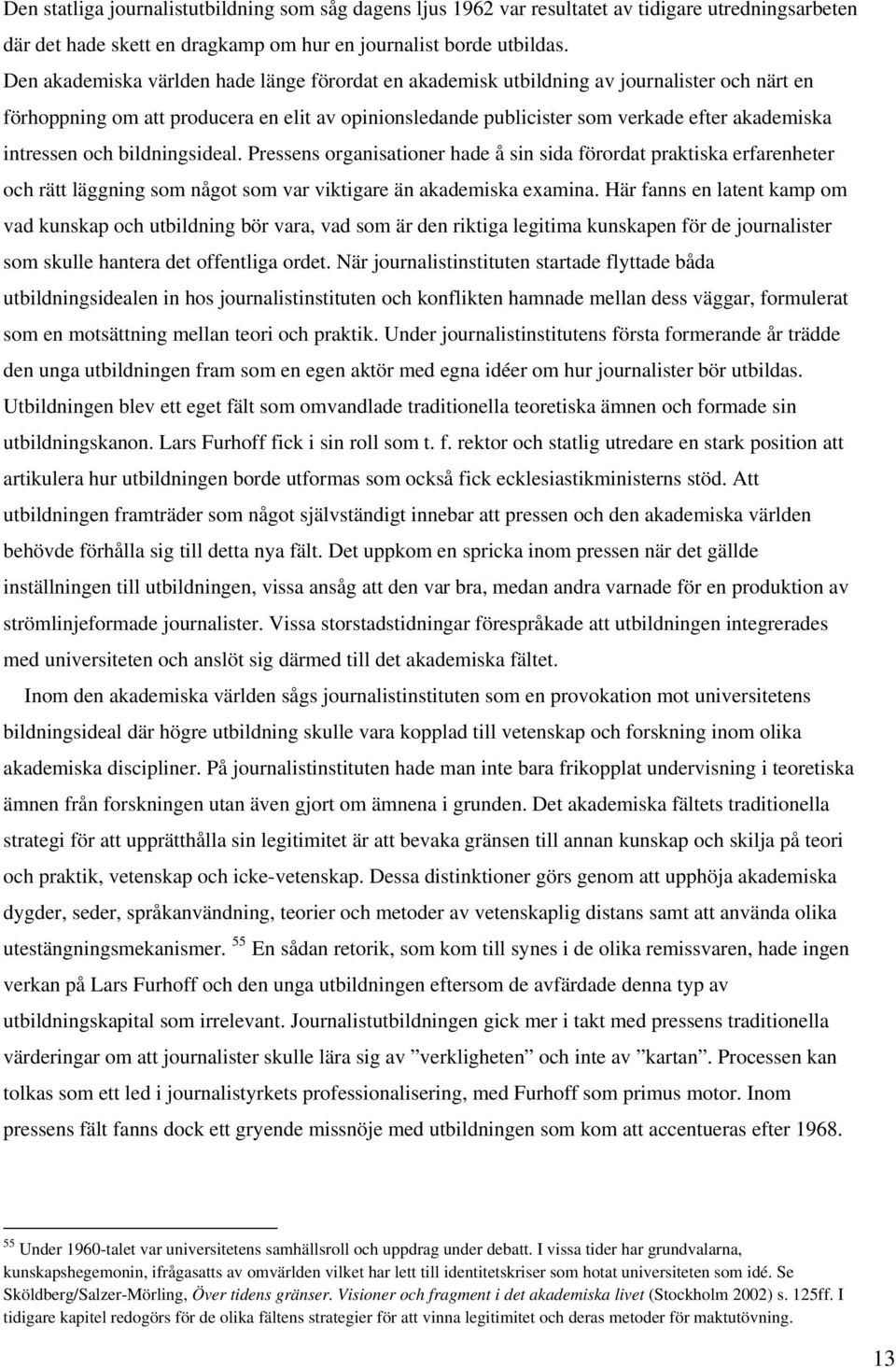 intressen och bildningsideal. Pressens organisationer hade å sin sida förordat praktiska erfarenheter och rätt läggning som något som var viktigare än akademiska examina.