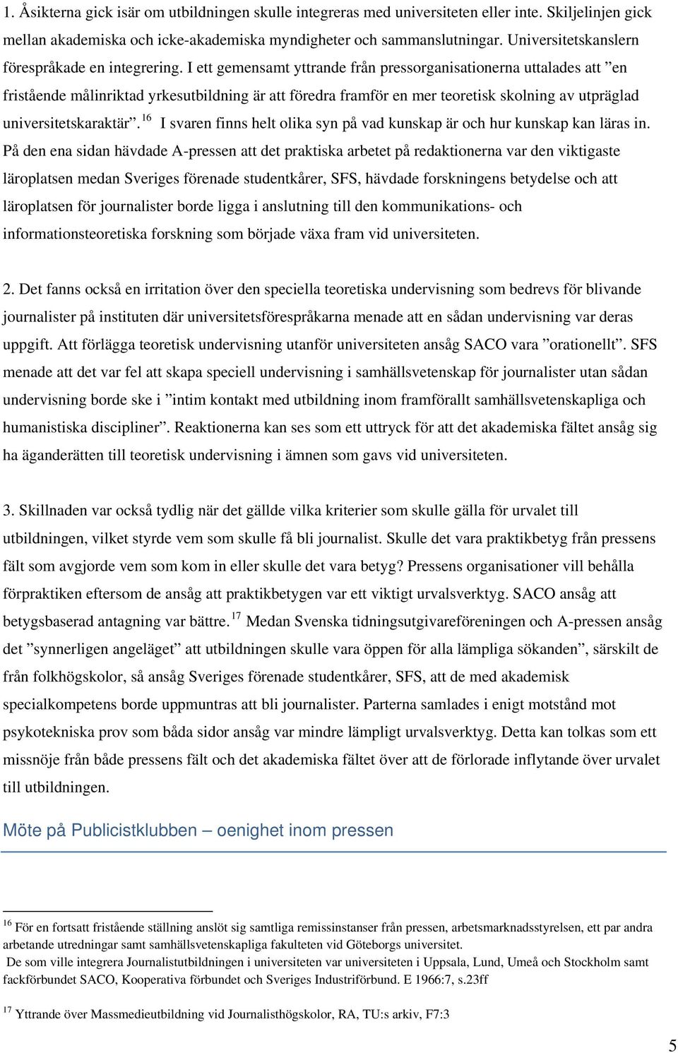 I ett gemensamt yttrande från pressorganisationerna uttalades att en fristående målinriktad yrkesutbildning är att föredra framför en mer teoretisk skolning av utpräglad universitetskaraktär.