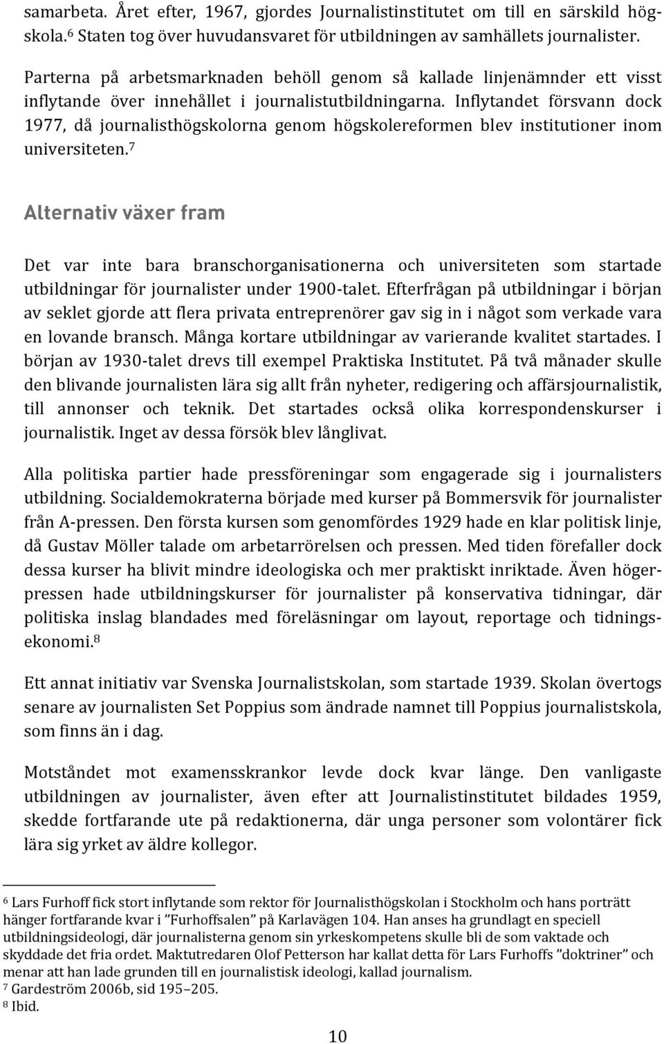 Inflytandet försvann dock 1977, då journalisthögskolorna genom högskolereformen blev institutioner inom universiteten.