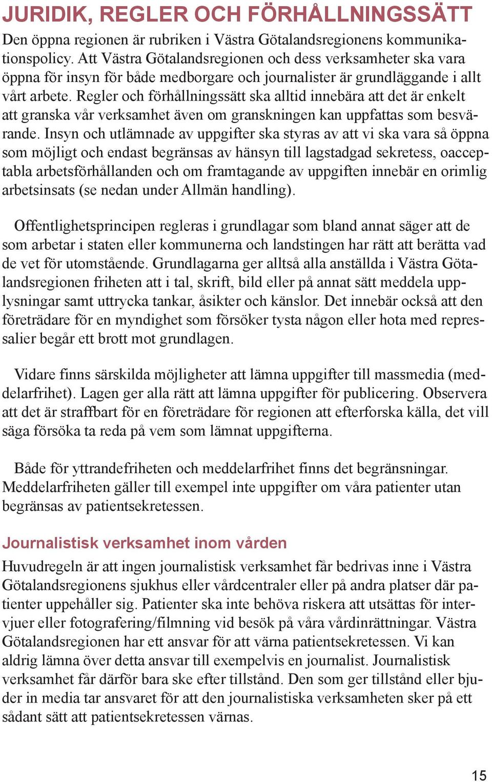 Regler och förhållningssätt ska alltid innebära att det är enkelt att granska vår verksamhet även om granskningen kan uppfattas som besvärande.