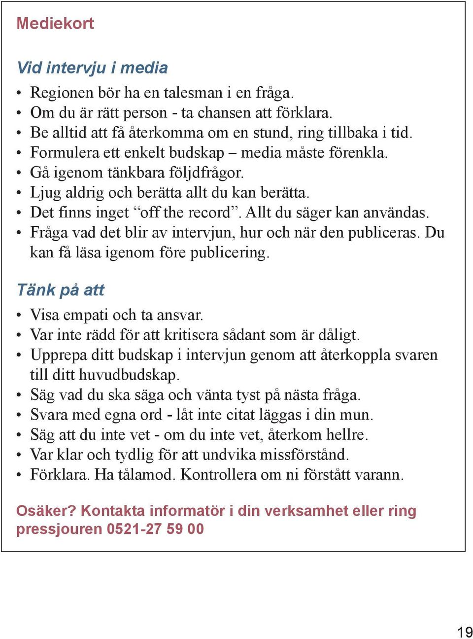 Fråga vad det blir av intervjun, hur och när den publiceras. Du kan få läsa igenom före publicering. Tänk på att Visa empati och ta ansvar. Var inte rädd för att kritisera sådant som är dåligt.