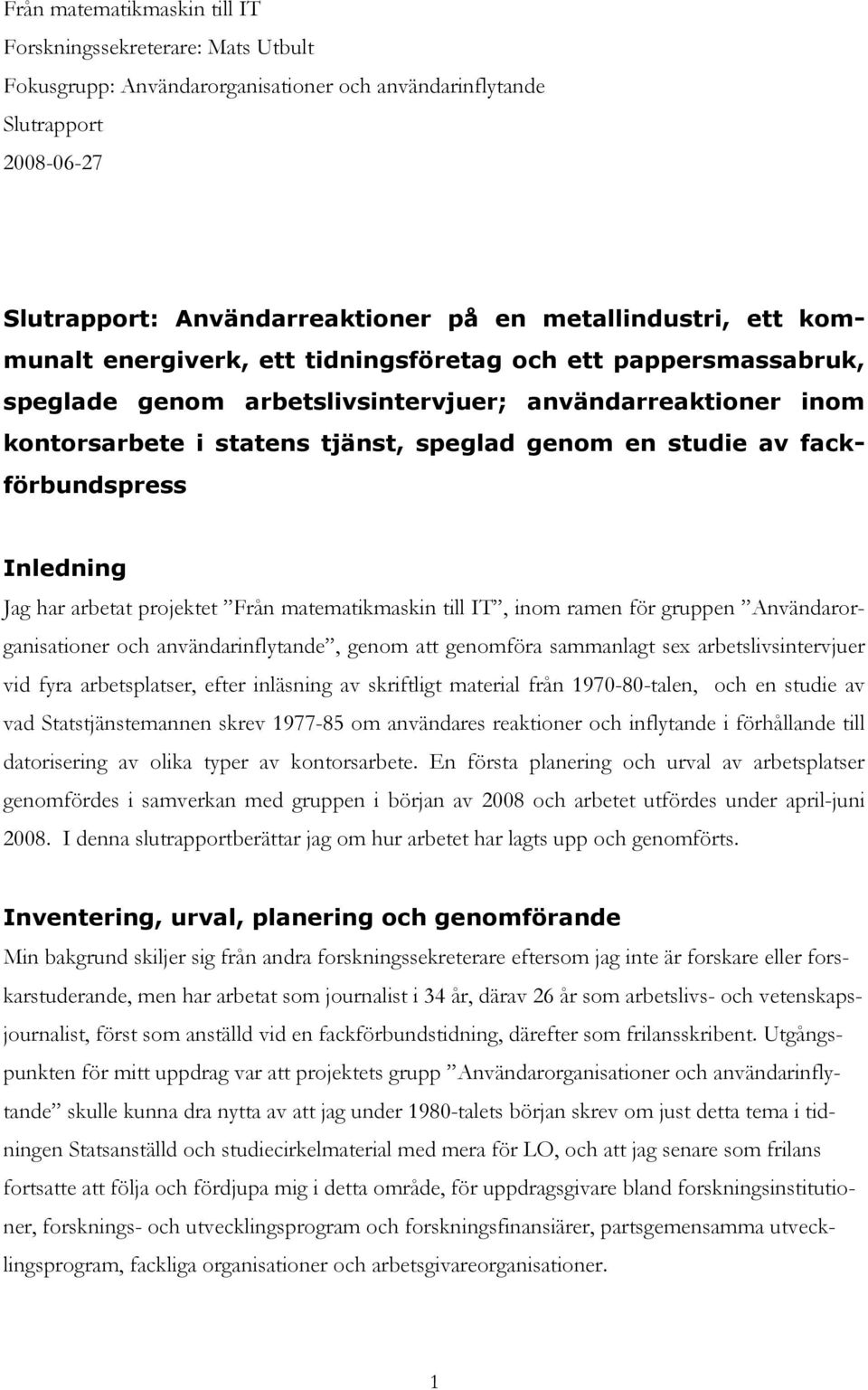 fackförbundspress Inledning Jag har arbetat projektet Från matematikmaskin till IT, inom ramen för gruppen Användarorganisationer och användarinflytande, genom att genomföra sammanlagt sex