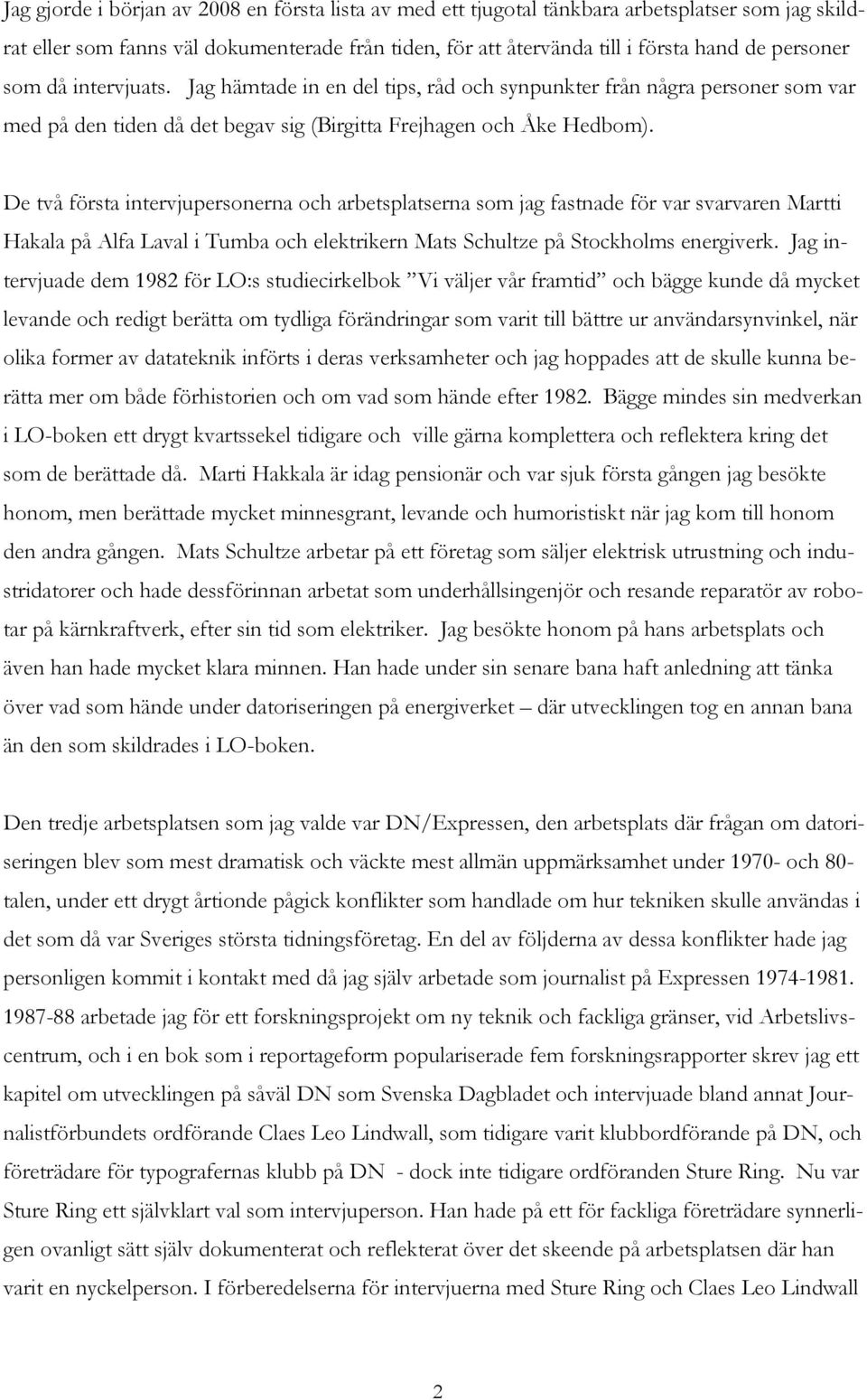 De två första intervjupersonerna och arbetsplatserna som jag fastnade för var svarvaren Martti Hakala på Alfa Laval i Tumba och elektrikern Mats Schultze på Stockholms energiverk.