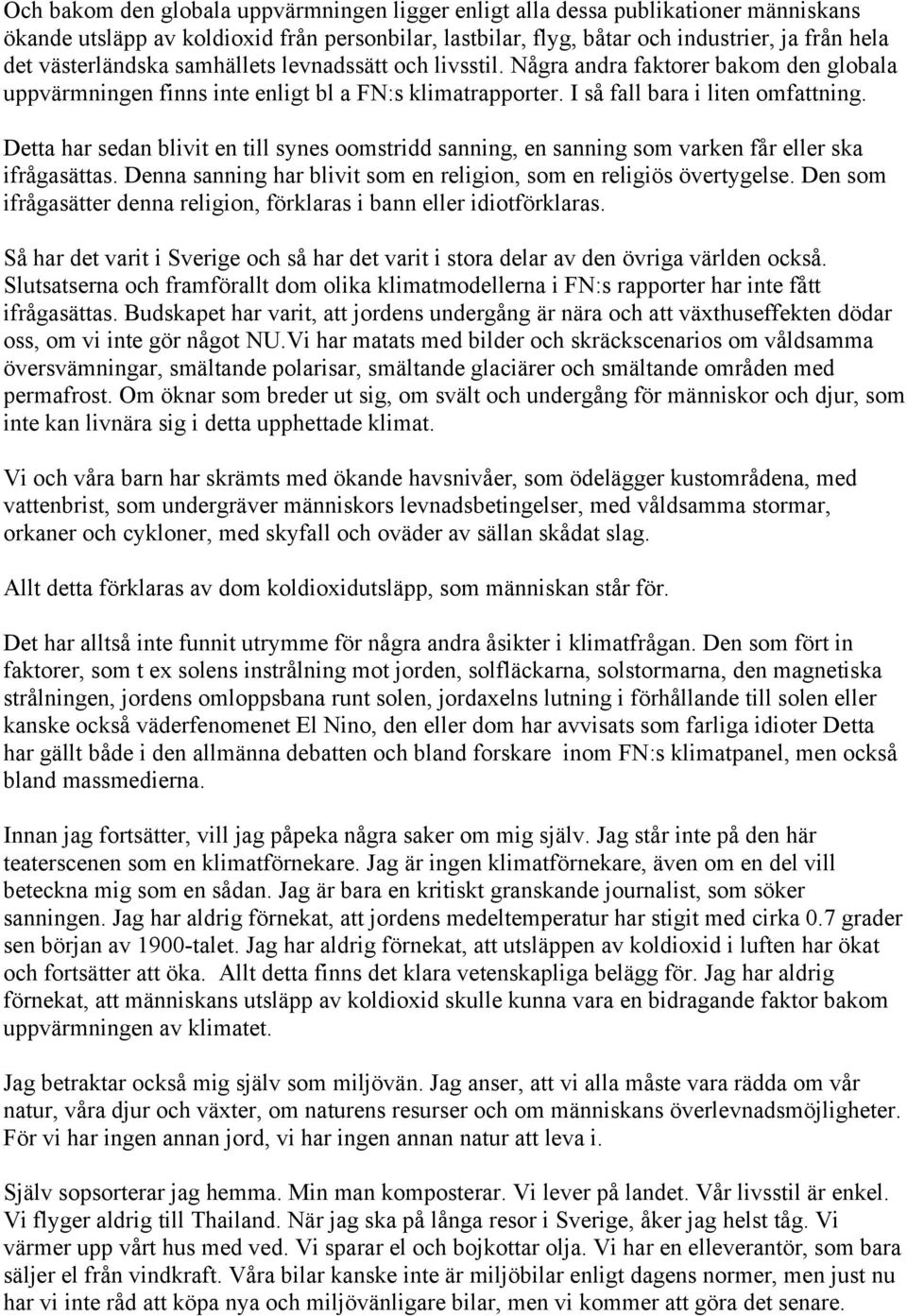 Detta har sedan blivit en till synes oomstridd sanning, en sanning som varken får eller ska ifrågasättas. Denna sanning har blivit som en religion, som en religiös övertygelse.