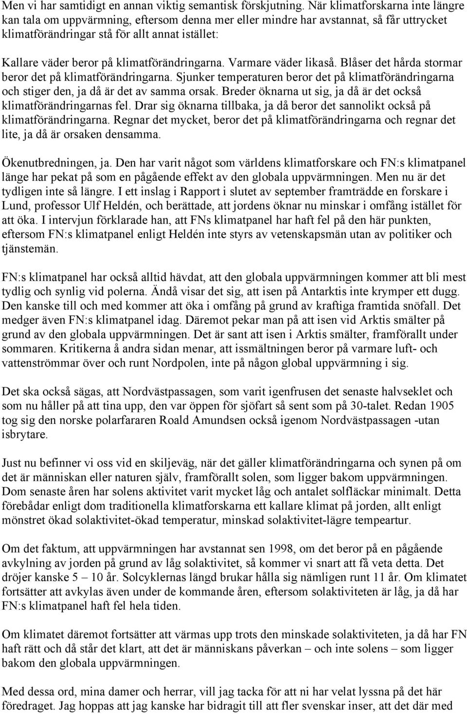 klimatförändringarna. Varmare väder likaså. Blåser det hårda stormar beror det på klimatförändringarna.