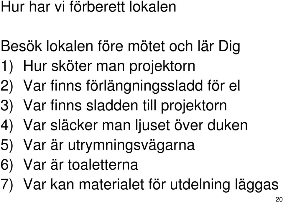 sladden till projektorn 4) Var släcker man ljuset över duken 5) Var är