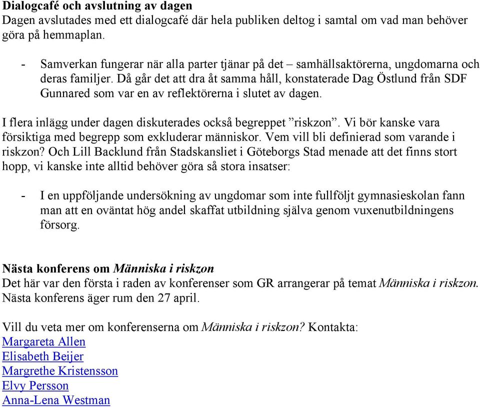 Då går det att dra åt samma håll, konstaterade Dag Östlund från SDF Gunnared som var en av reflektörerna i slutet av dagen. I flera inlägg under dagen diskuterades också begreppet riskzon.