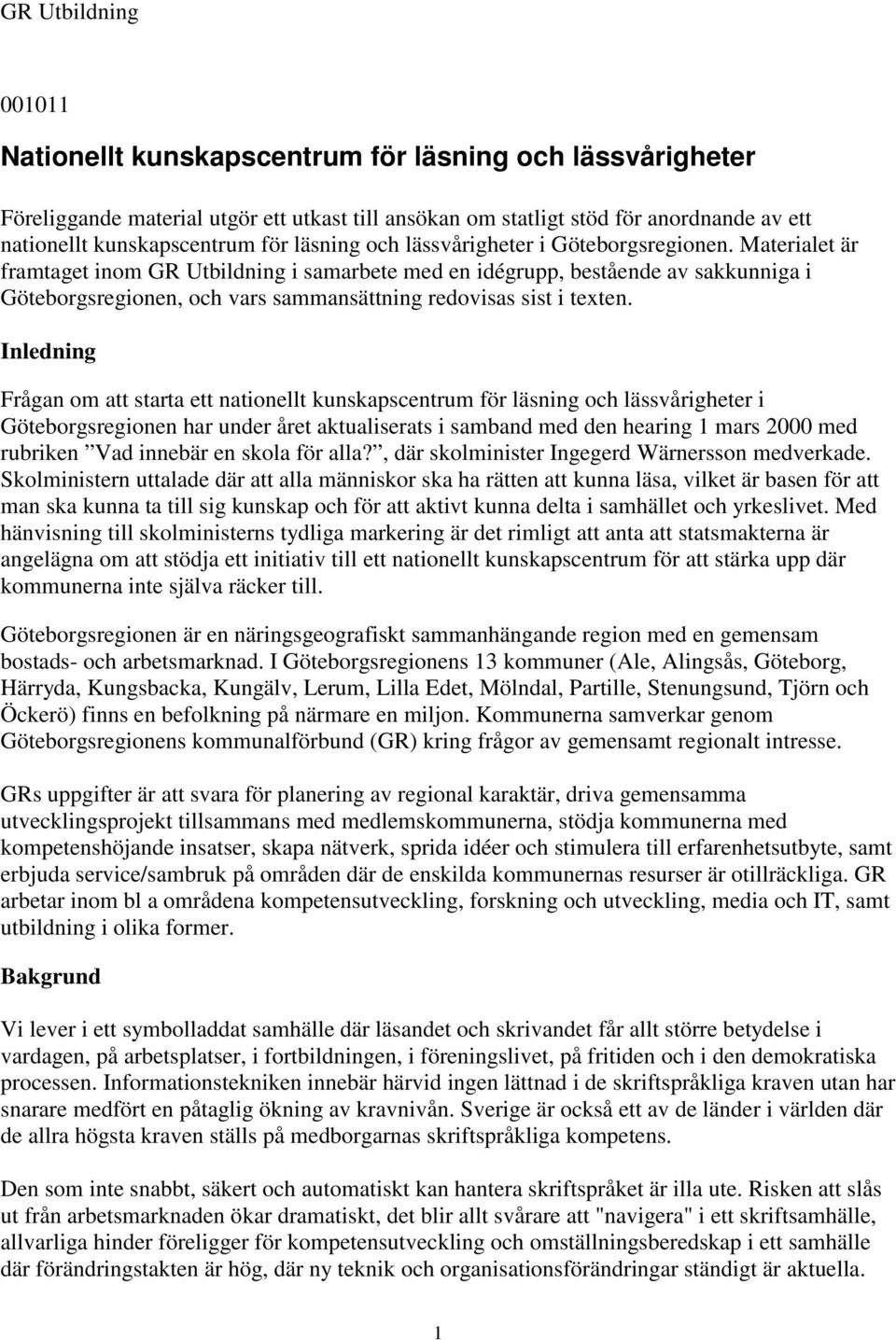 Materialet är framtaget inom GR Utbildning i samarbete med en idégrupp, bestående av sakkunniga i Göteborgsregionen, och vars sammansättning redovisas sist i texten.