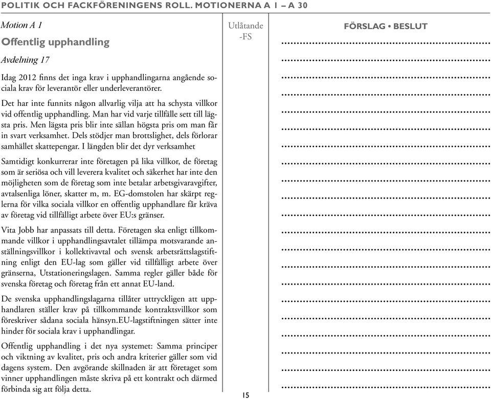 Det har inte funnits någon allvarlig vilja att ha schysta villkor vid offentlig upphandling. Man har vid varje tillfälle sett till lägsta pris.