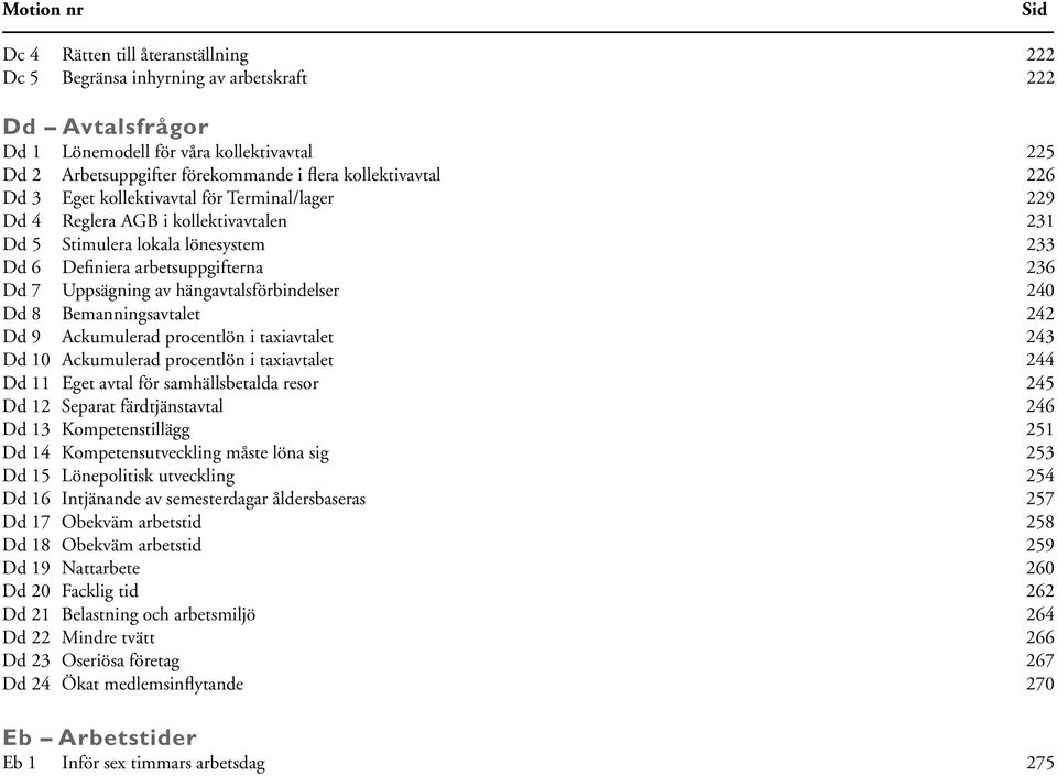 hängavtalsförbindelser 240 Dd 8 Bemanningsavtalet 242 Dd 9 Ackumulerad procentlön i taxiavtalet 243 Dd 10 Ackumulerad procentlön i taxiavtalet 244 Dd 11 Eget avtal för samhällsbetalda resor 245 Dd 12