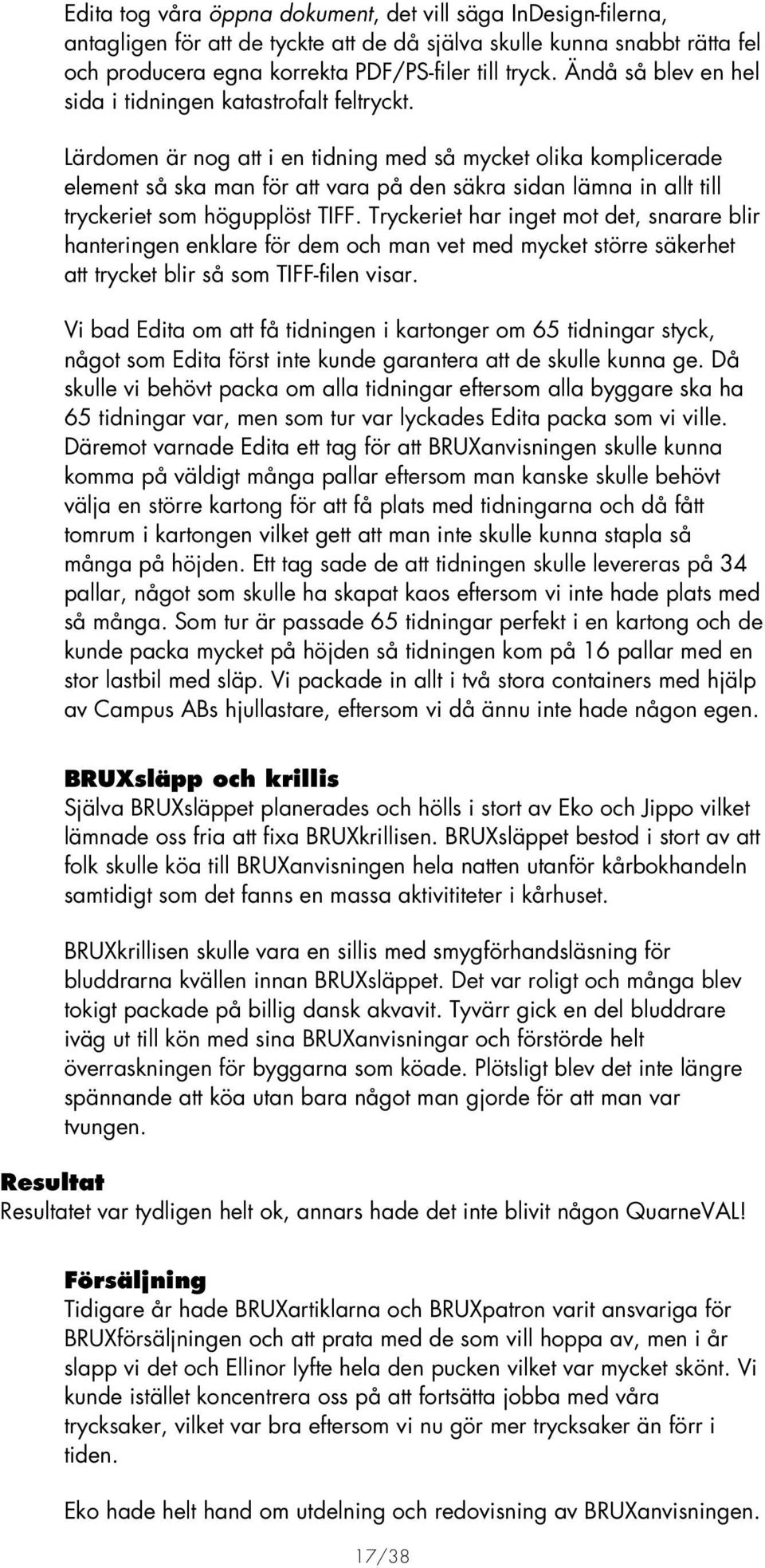 Lärdomen är nog att i en tidning med så mycket olika komplicerade element så ska man för att vara på den säkra sidan lämna in allt till tryckeriet som högupplöst TIFF.