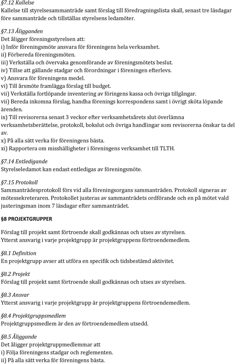 iii) Verkställa och övervaka genomförande av föreningsmötets beslut. iv) Tillse att gällande stadgar och förordningar i föreningen efterlevs. v) Ansvara för föreningens medel.