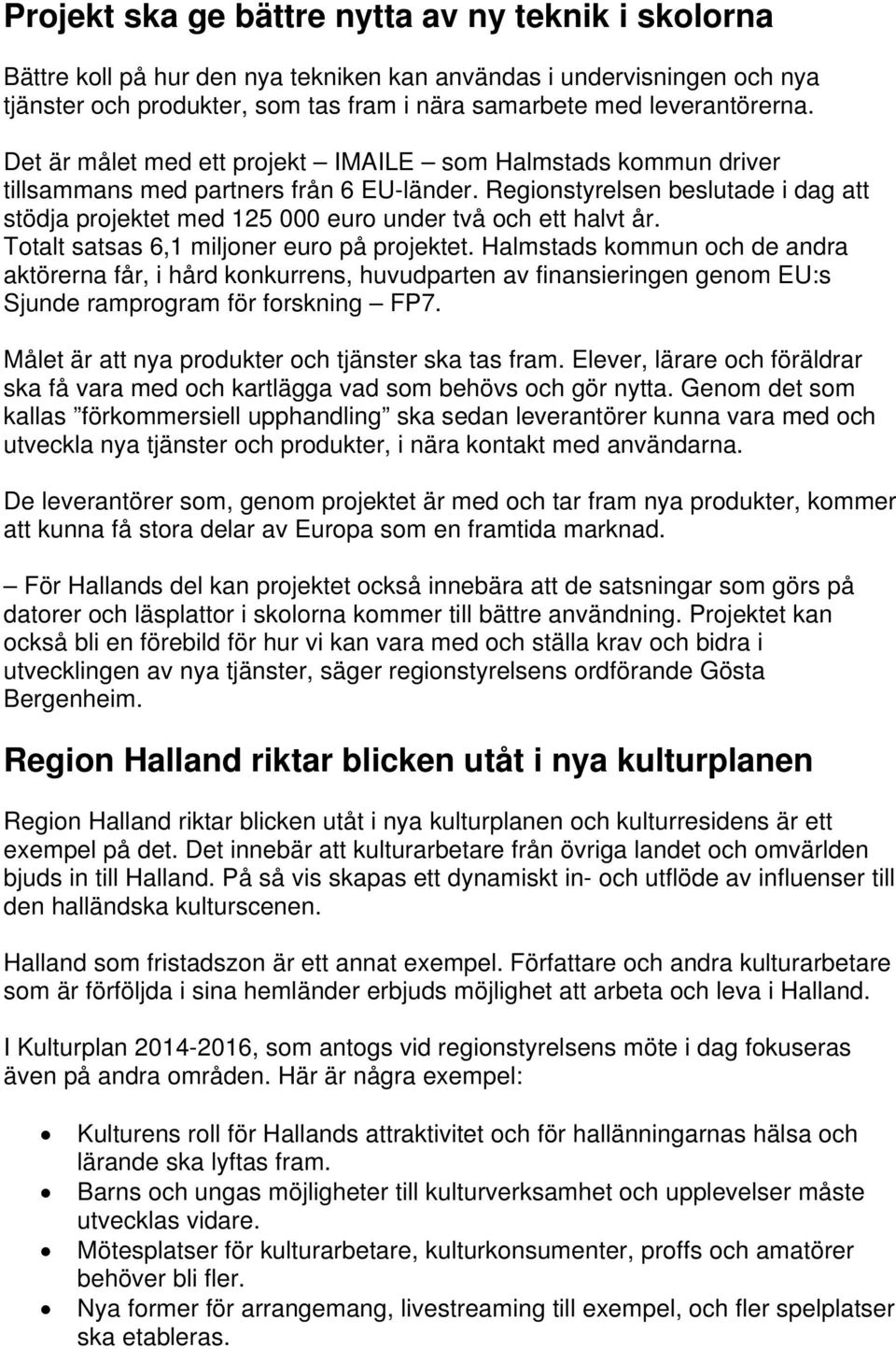 Regionstyrelsen beslutade i dag att stödja projektet med 125 000 euro under två och ett halvt år. Totalt satsas 6,1 miljoner euro på projektet.