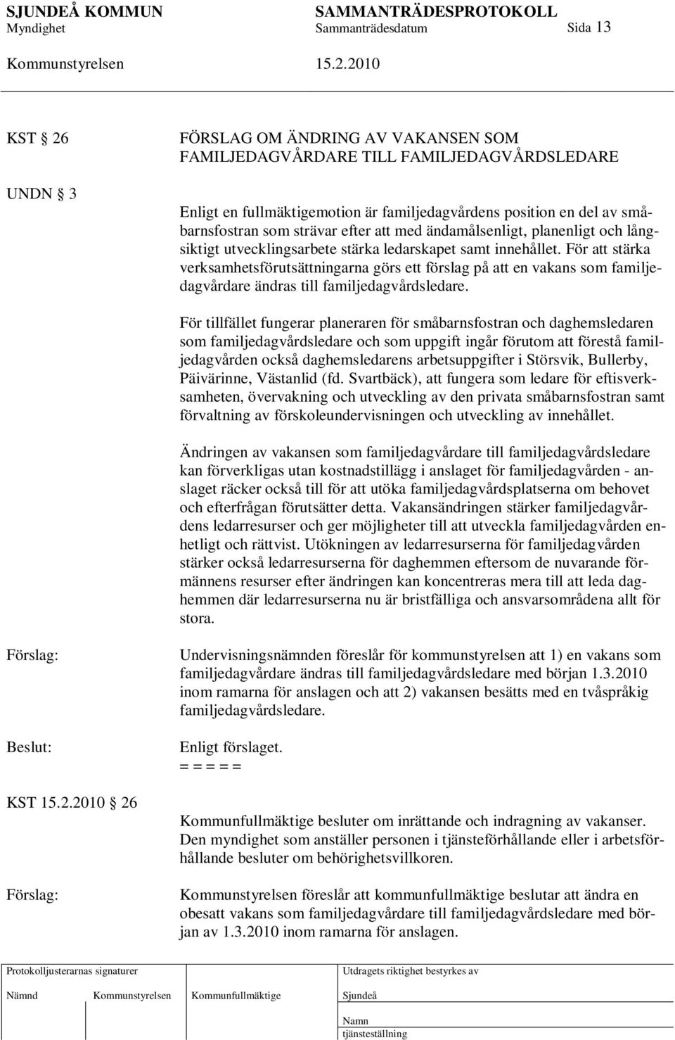 För att stärka verksamhetsförutsättningarna görs ett förslag på att en vakans som familjedagvårdare ändras till familjedagvårdsledare.