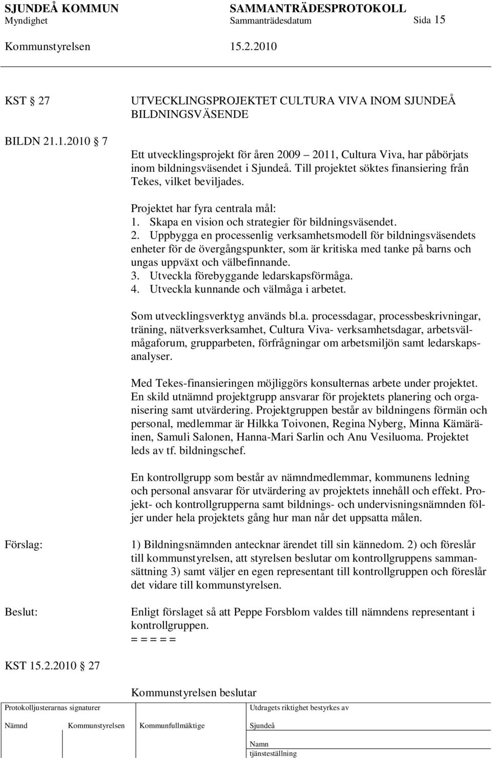 Uppbygga en processenlig verksamhetsmodell för bildningsväsendets enheter för de övergångspunkter, som är kritiska med tanke på barns och ungas uppväxt och välbefinnande. 3.