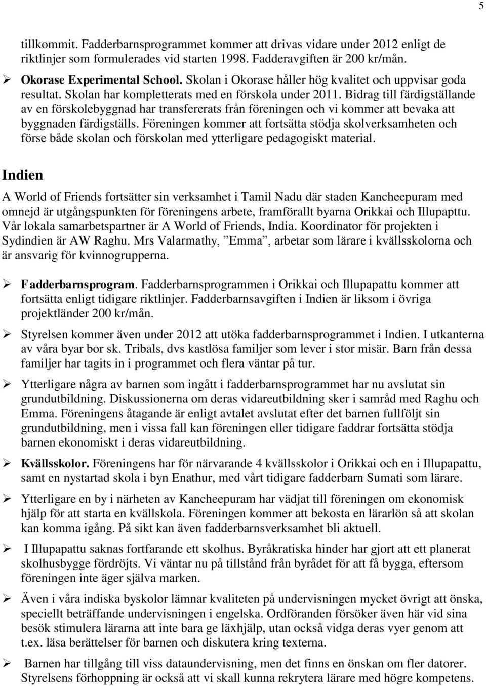 Bidrag till färdigställande av en förskolebyggnad har transfererats från föreningen och vi kommer att bevaka att byggnaden färdigställs.