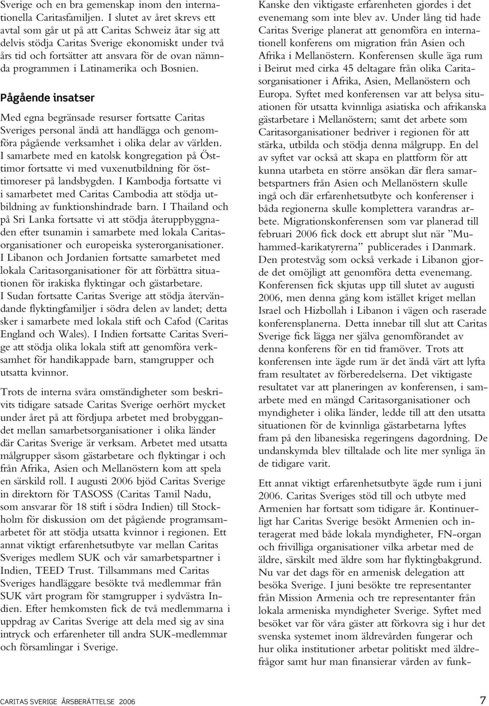 Latinamerika och Bosnien. Pågående insatser Med egna begränsade resurser fortsatte Caritas Sveriges personal ändå att handlägga och genomföra pågående verksamhet i olika delar av världen.