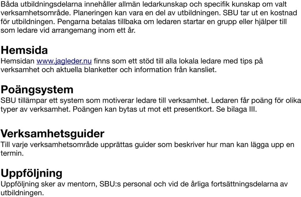 nu finns som ett stöd till alla lokala ledare med tips på verksamhet och aktuella blanketter och information från kansliet. Poängsystem SBU tillämpar ett system som motiverar ledare till verksamhet.