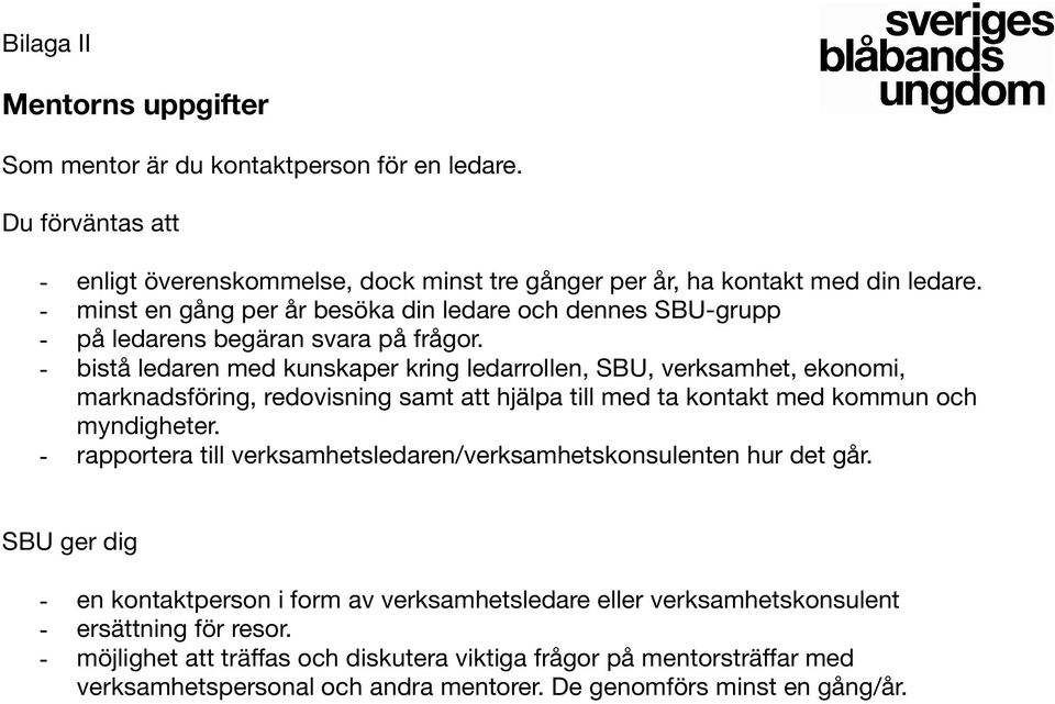 - bistå ledaren med kunskaper kring ledarrollen, SBU, verksamhet, ekonomi, marknadsföring, redovisning samt att hjälpa till med ta kontakt med kommun och myndigheter.