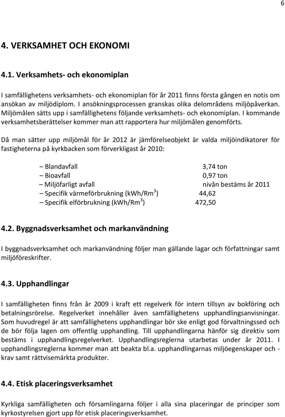 I kommande verksamhetsberättelser kommer man att rapportera hur miljömålen genomförts.