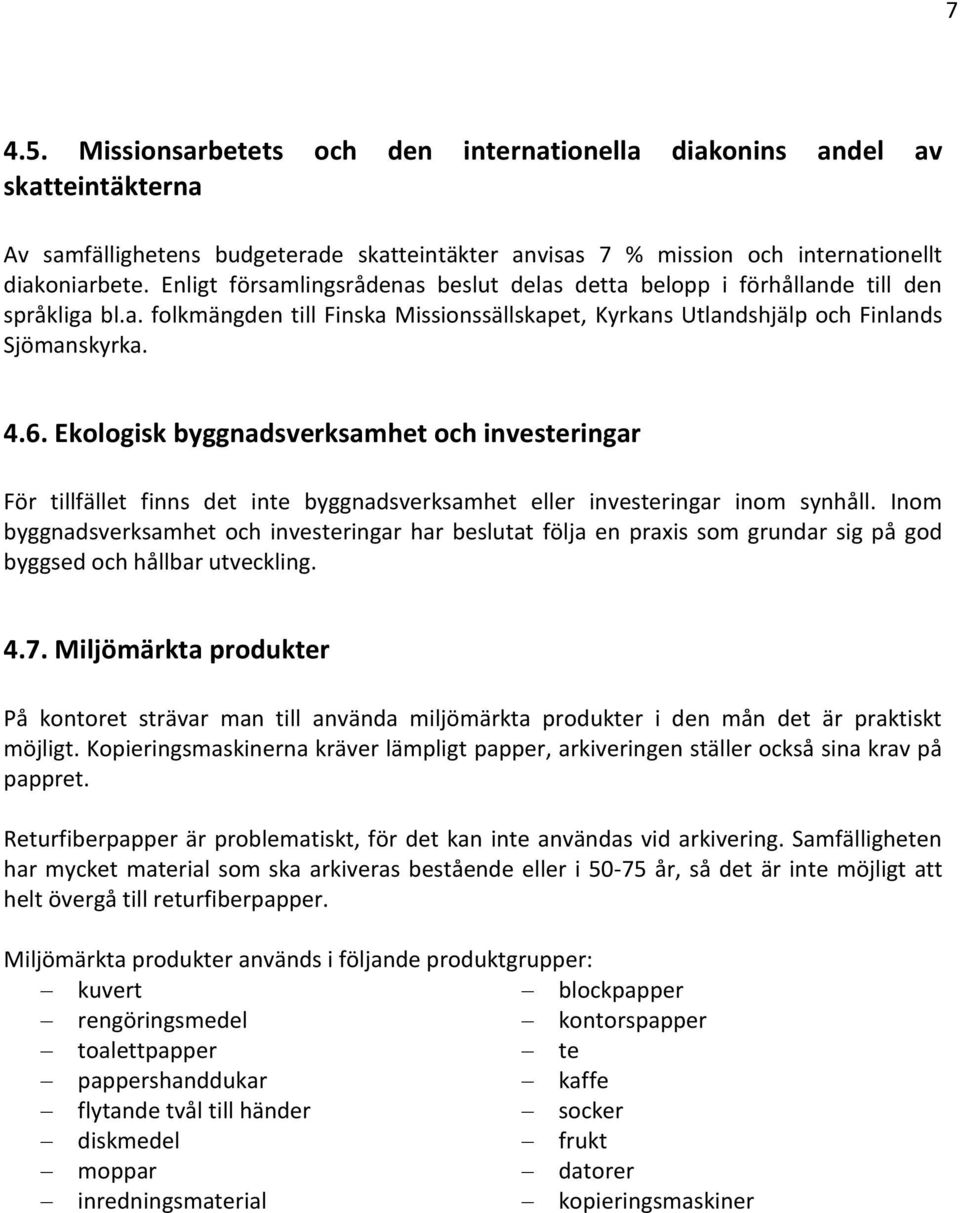 Ekologisk byggnadsverksamhet och investeringar För tillfället finns det inte byggnadsverksamhet eller investeringar inom synhåll.